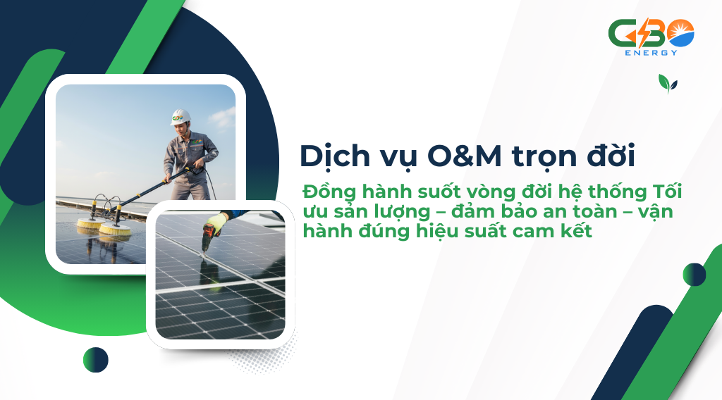 Dịch vụ O&M trọn đời – Đồng hành suốt vòng đời hệ thống Tối ưu sản lượng – đảm bảo an toàn – vận hành đúng hiệu suất cam kết